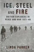 Ice, Steel and Fire: British Explorers in Peace and War 1921-45