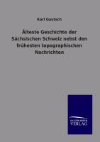 Älteste Geschichte der Sächsischen Schweiz nebst den frühesten topographischen Nachrichten