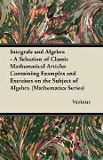 Integrals and Algebra - A Selection of Classic Mathematical Articles Containing Examples and Exercises on the Subject of Algebra (Mathematics Series)