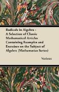 Radicals in Algebra - A Selection of Classic Mathematical Articles Containing Examples and Exercises on the Subject of Algebra (Mathematics Series)