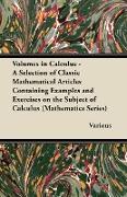 Volumes in Calculus - A Selection of Classic Mathematical Articles Containing Examples and Exercises on the Subject of Calculus (Mathematics Series)