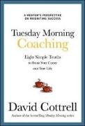 Tuesday Morning Coaching: Eight Simple Truths to Boost Your Career and Your Life