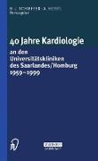 40 Jahre Kardiologie an den Universitätskliniken des Saarlandes/Homburg 1959 ¿ 1999