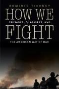 How We Fight: Crusades, Quagmires, and the American Way of War