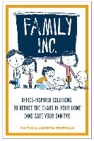 Family Inc: Office-Inspired Solutions to Reduce the Chaos in Your Home (and Save Your Sanity