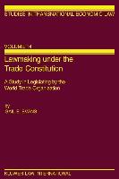 Lawmaking Under the Trade Constitution, a Study in Legislating by the World Trade Organization