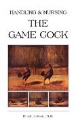 Handling and Nursing the Game Cock (History of Cockfighting Series)