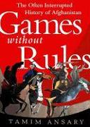 Games Without Rules: The Often-Interrupted History of Afghanistan