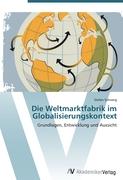 Die Weltmarktfabrik im Globalisierungskontext