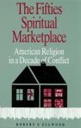 The Fifties Spiritual Marketplace: American Religion in a Decade of Conflict