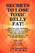 SECRETS to LOSE TOXIC BELLY FAT! Heal Your Sick Metabolism Using State-Of-The-Art Medical Testing and Treatment With Detoxification, Diet, Lifestyle, Supplements, and Bioidentical Hormones