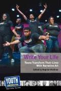 Write Your Life: Teens Transform Their Lives with Narrative Art