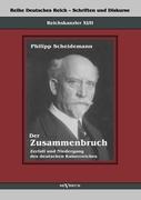 Reichskanzler Philipp Scheidemann - Der Zusammenbruch. Zerfall und Niedergang des deutschen Kaiserreiches