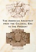 The American Architect from the Colonial Era to the Present