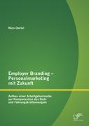 Employer Branding ¿ Personalmarketing mit Zukunft: Aufbau einer Arbeitgebermarke zur Kompensation des Fach- und Führungskräftemangels