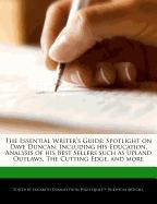 The Essential Writer's Guide: Spotlight on Dave Duncan, Including His Education, Analysis of His Best Sellers Such as Upland Outlaws, the Cutting Ed