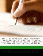 The Essential Writer's Guide: Spotlight on Jeanne DuPrau, Including Her Education, Analysis of Her Best Sellers Such as the City of Ember, the Peopl