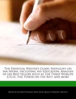 The Essential Writer's Guide: Spotlight on Ian Irvine, Including His Education, Analysis of His Best Sellers Such as the Three Worlds Cycle, the Tow