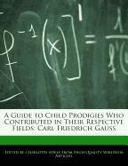 A Guide to Child Prodigies Who Contributed in Their Respective Fields: Carl Friedrich Gauss