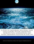 A Study of Amphibians Including Their Evolutionary History, Respiration, Reproduction, Conservation, and Extant Amphibian Positions by Subclass