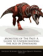 Monsters of the Past: A Guide to Understanding the Age of Dinosaurs