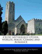 Celtic Mythology: Other-Worlds, Magic Combat and Romance