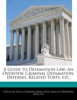 A Guide to Defamation Law: An Overview, Criminal Defamation, Defenses, Related Torts, Etc