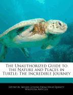 The Unauthorized Guide to the Nature and Places in Turtle: The Incredible Journey
