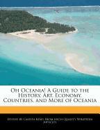 Oh Oceania! a Guide to the History, Art, Economy, Countries, and More of Oceania