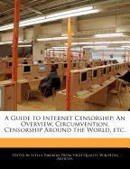 A Guide to Internet Censorship: An Overview, Circumvention, Censorship Around the World, Etc
