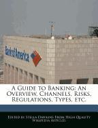 A Guide to Banking: An Overview, Channels, Risks, Regulations, Types, Etc