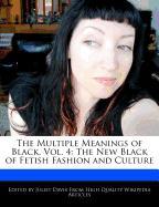 The Multiple Meanings of Black, Vol. 4: The New Black of Fetish Fashion and Culture