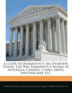 A Guide to Bankruptcy: An Overview, Fraud, the Way Bankruptcy Works in Australia, Canada, China, Japan, Switzerland, Etc