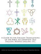 A Guide to the English Translations of the Bible: An Overview, Old English, Middle English, Etc