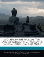 A Guide to the World's Ten Largest Religions, Christianity, Jainism, Buddhism, and More