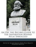 An Off the Record Guide to the Inspiration Behind Atlas Shrugged