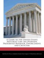 A Guide to the United States Antitrust Law: An Overview, Prohibited Behavior, Enforcement, and Criticism