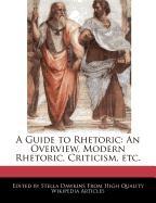 A Guide to Rhetoric: An Overview, Modern Rhetoric, Criticism, Etc