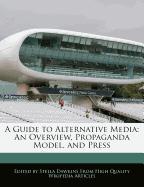 A Guide to Alternative Media: An Overview, Propaganda Model, and Press