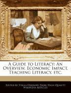 A Guide to Literacy: An Overview, Economic Impact, Teaching Literacy, Etc