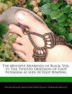 The Multiple Meanings of Black, Vol. 11: The Twisted Obsession of Foot Fetishism as Seen in Foot Binding