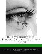Hair Straightening, Styling Curling: The Latest Trends