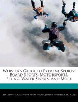 Webster's Guide to Extreme Sports: Board Sports, Motorsports, Flying, Water Sports, and More