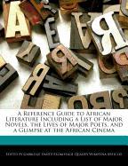 A Reference Guide to African Literature Including a List of Major Novels, the Lives of Major Poets, and a Glimpse at the African Cinema