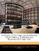 A Guide to Editing: An Overview, Print Media, Periodicals, Business Editing, Etc