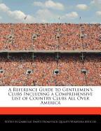 A Reference Guide to Gentlemen's Clubs Including a Comprehensive List of Country Clubs All Over America
