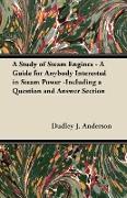 A Study of Steam Engines - A Guide for Anybody Interested in Steam Power -Including a Question and Answer Section