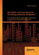 Wie effektiv ist E-Learning bei der Vermittlung praktischer Fertigkeiten?: Eine Vergleichsstudie gegenüber klassischem Unterricht bei Physiotherapieschülern