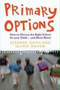 Primary Options: How to Choose the Right School for Your Child...and Much More