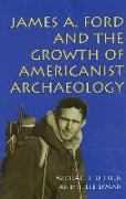 James A. Ford and the Growth of Americanist Archaeology James A. Ford and the Growth of Americanist Archaeology James A. Ford and the Growth of Americ